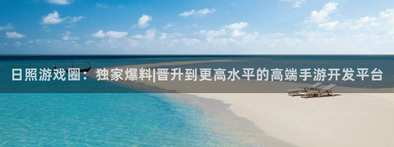 三牛娱乐负责人：日照游戏圈：独家爆料|晋升到更高水平的高端手